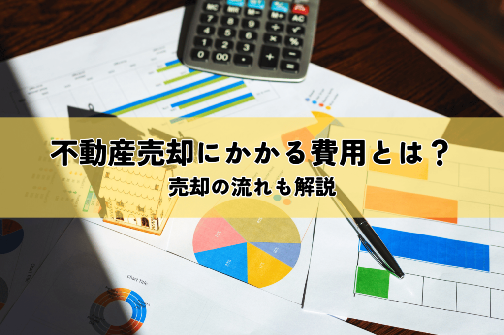 不動産の売却にかかる費用とは？売却の流れも紹介します！