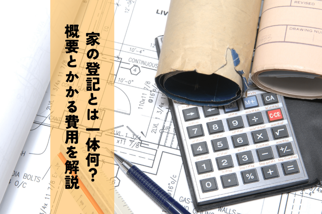 家の登記とは一体何？概要とかかる費用を解説します！