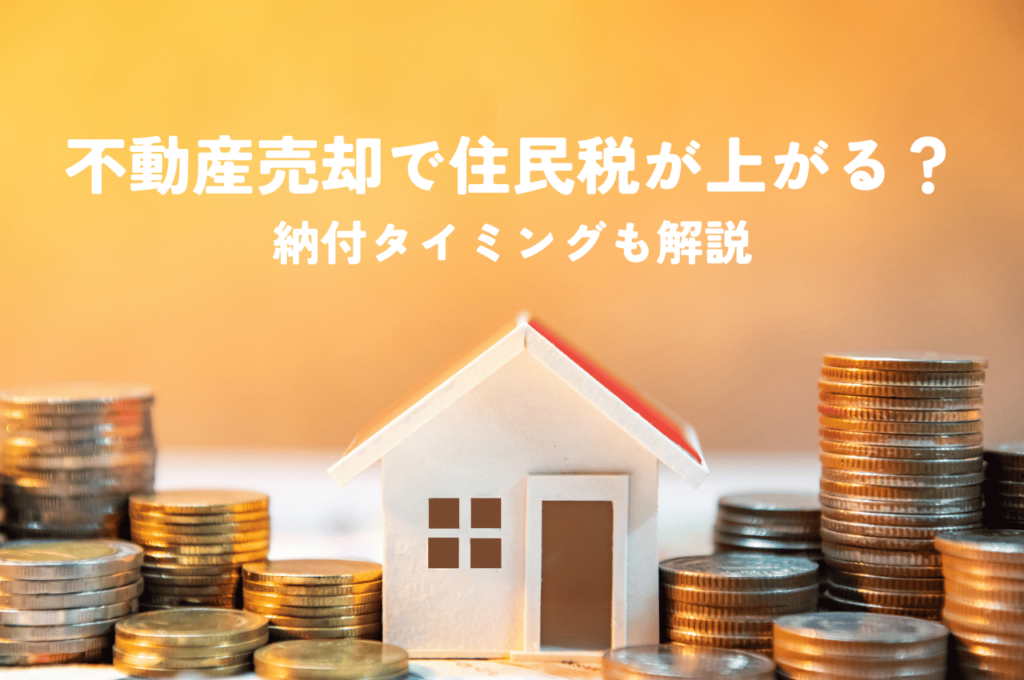 不動産を売却すると住民税が上がる？納付タイミングも解説！