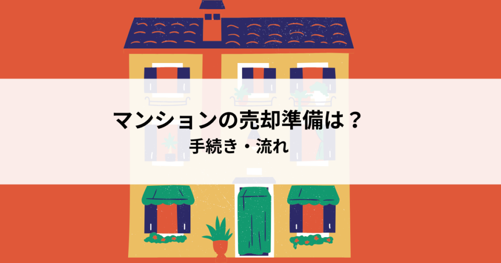 マンションの売却準備は何をするべき？手続き・流れを解説！