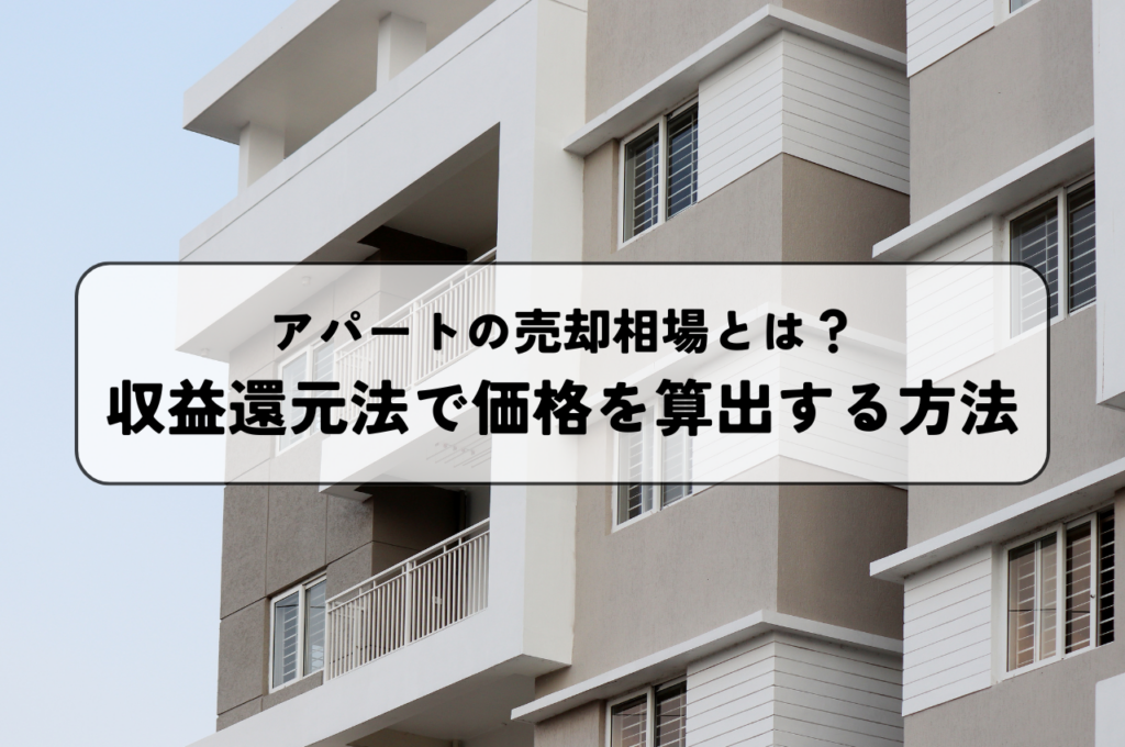 アパートの売却相場とは？収益還元法で価格を算出する方法を解説