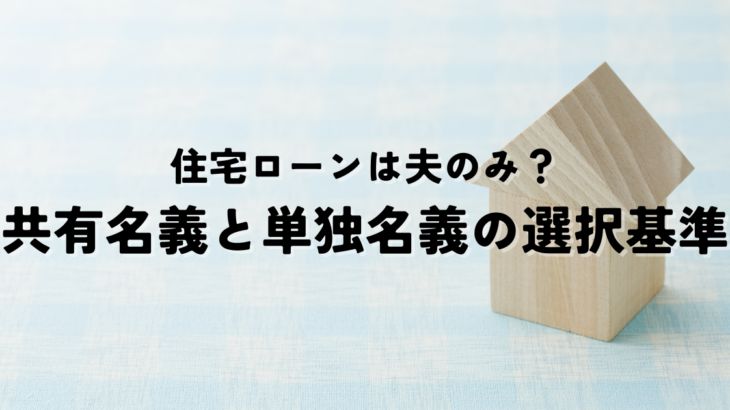 住宅ローンは夫のみ？共有名義と単独名義の選択基準