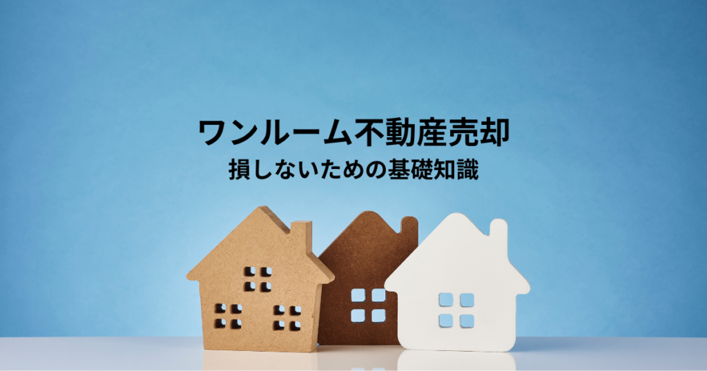 ワンルーム不動産売却で損しないための基礎知識