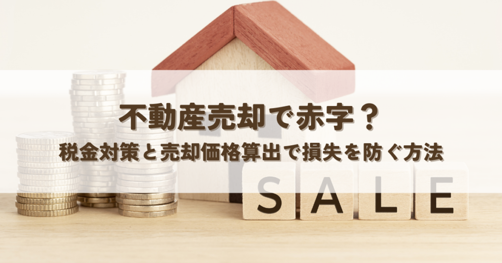 不動産売却で赤字？税金対策と売却価格算出で損失を防ぐ方法