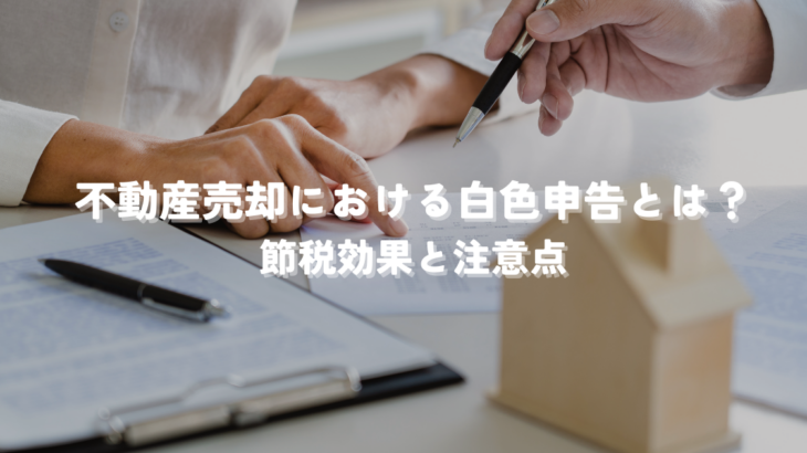 不動産売却における白色申告とは？節税効果と注意点