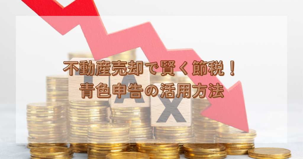不動産売却で賢く節税！青色申告の活用方法