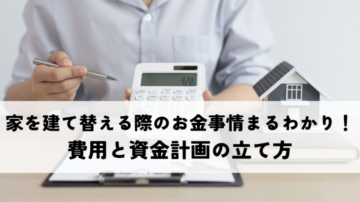 家を建て替える際のお金事情まるわかり解説！費用と資金計画の立て方