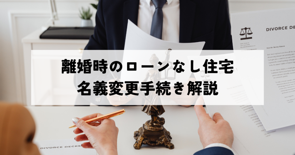 離婚時のローンなし住宅名義変更手続きと必要書類費用解説