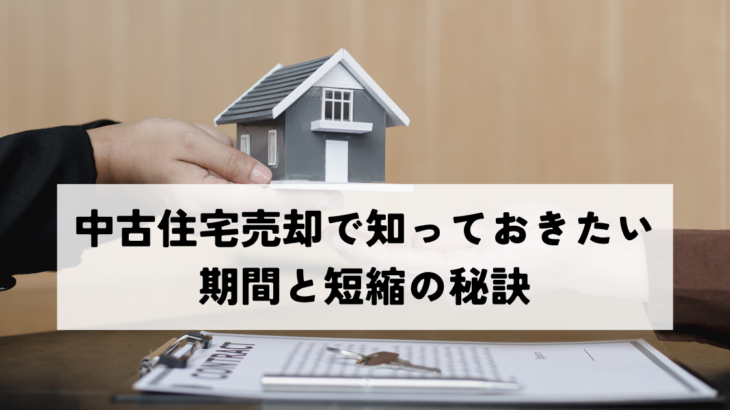 中古住宅売却で知っておきたい期間と短縮の秘訣