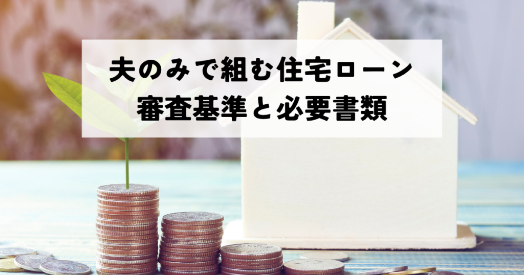 夫のみで組む住宅ローン審査基準と必要書類