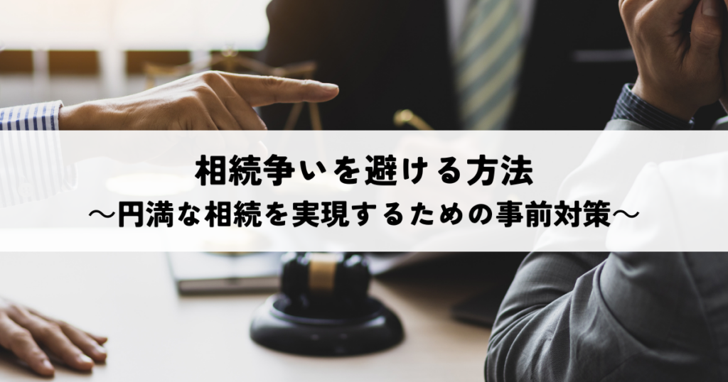 相続争いを避ける方法～円満な相続を実現するための事前対策～