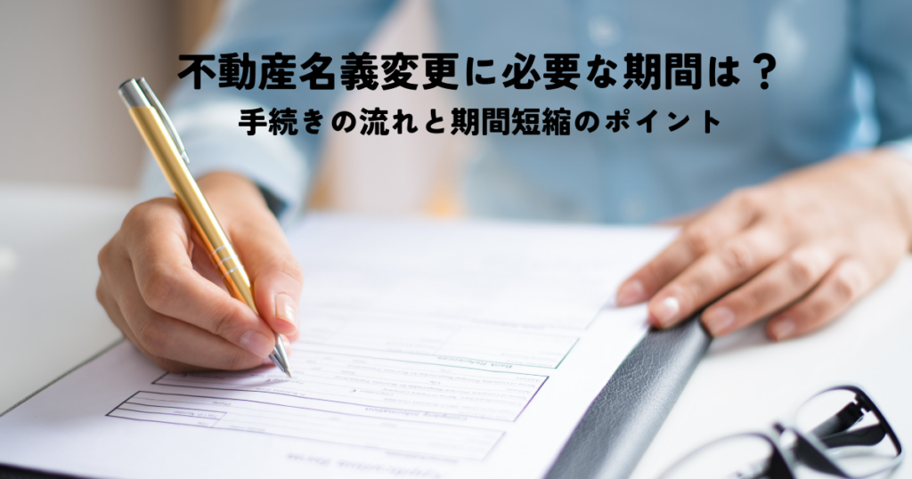 不動産名義変更に必要な期間は？手続きの流れと期間短縮のポイント