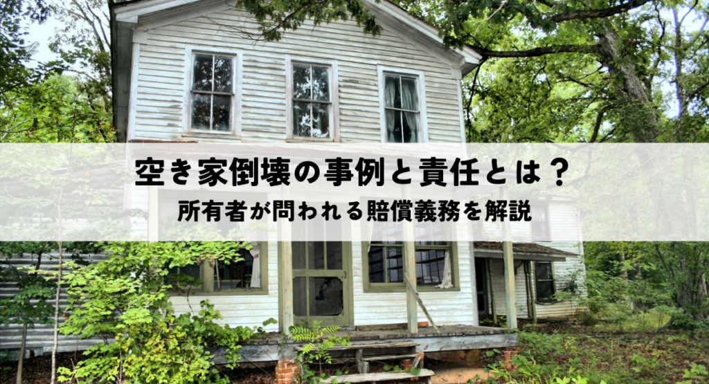 空き家倒壊の事例と責任とは？所有者が問われる賠償義務を解説