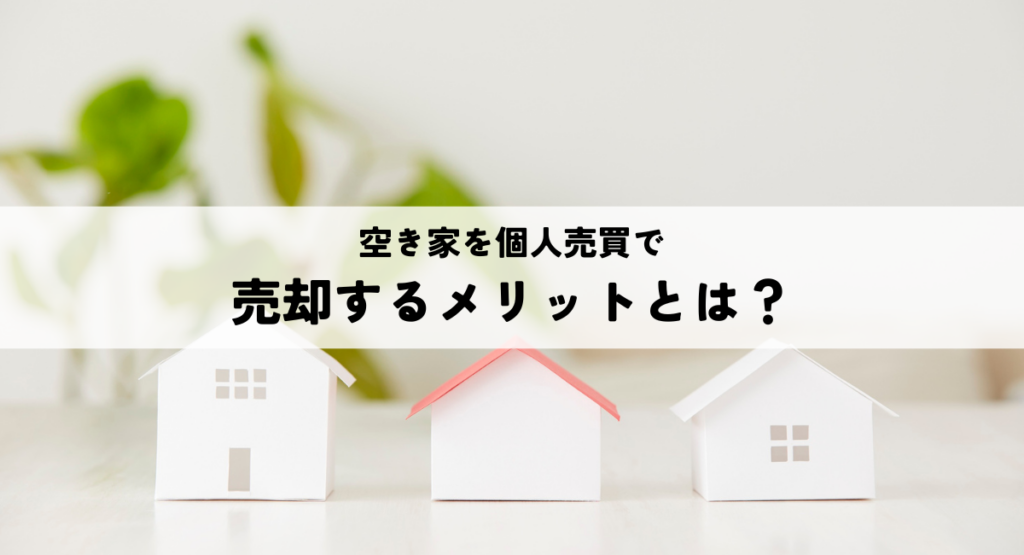 空き家を個人売買で売却するメリットとは？